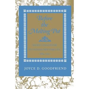 Goodfriend, Joyce D. Before the Melting Pot: Society and Culture in Colonial New York City, 1664-1730 (Princeton Paperbacks) Goodfriend, Joyce D. Before the Melting Pot: Society and Culture in Colonial New York City, 1664-1730 (Princeton Paperbacks)