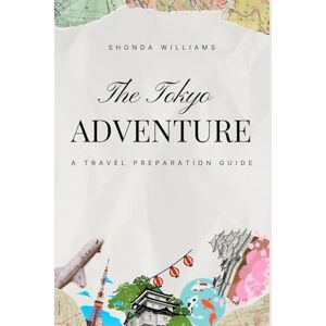 WILLIAMS, SHONDA THE TOKYO ADVENTURE: A TRAVEL PREPARATION GUIDE WILLIAMS, SHONDA THE TOKYO ADVENTURE: A TRAVEL PREPARATION GUIDE