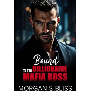 Bliss, Morgan S Bound to the Billionaire Mafia Boss: An Age Gap Enemies to Lovers Secret Pregnancy Romance (Alpha Billionaire Mafia Bosses) Bliss, Morgan S Bound to the Billionaire Mafia Boss: An Age Gap Enemies to Lovers Secret Pregnancy Romance (Alpha Billionaire Mafia Bosses)
