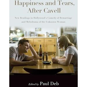 Paul Deb Happiness and Tears, After Cavell: New Readings in Hollywood's Comedy of Remarriage and Melodrama of the Unknown Woman (SUNY series, Horizons of Cinema) Paul Deb Happiness and Tears, After Cavell: New Readings in Hollywood's Comedy of Remarriage and Melodrama of the Unknown Woman (SUNY series, Horizons of Cinema)