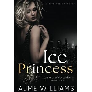 Williams, Ajme Ice Princess: A Dark, Mafia Romance (Dynasty of Deception) Williams, Ajme Ice Princess: A Dark, Mafia Romance (Dynasty of Deception)