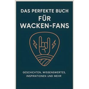 König, Emil Das perfekte Buch für Wacken-Fans: Geschichten, Wissenswertes, Inspirationen und mehr König, Emil Das perfekte Buch für Wacken-Fans: Geschichten, Wissenswertes, Inspirationen und mehr