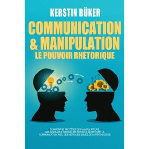 Büker, Kerstin COMMUNICATION & MANIPULATION Le pouvoir rhétorique: Comment favoriser le développement personnel de votre enfant, établir une communication non violente et éviter les conflits relationnels Büker, Kerstin COMMUNICATION & MANIPULATION Le pouvoir rhétorique: Comment favoriser le développement personnel de votre enfant, établir une communication non violente et éviter les conflits relationnels