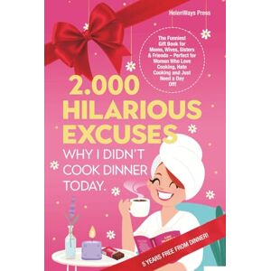 Press, HelenWays 2.000 Hilarious Excuses Why I Didn’t Cook Dinner Today: The Funniest Gift Book for Moms, Wives, Sisters & Friends – Perfect for Women Who Love Cooking, Hate Cooking and Just Need a Day Off Press, HelenWays 2.000 Hilarious Excuses Why I Didn’t Cook Dinner Today: The Funniest Gift Book for Moms, Wives, Sisters & Friends – Perfect for Women Who Love Cooking, Hate Cooking and Just Need a Day Off