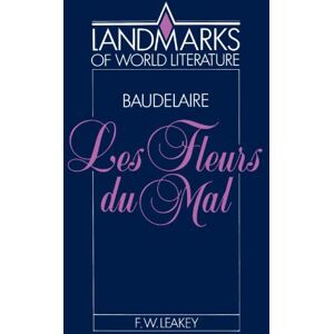 Leakey, F. W. Baudelaire: Les Fleurs du mal (Landmarks of World Literature) Leakey, F. W. Baudelaire: Les Fleurs du mal (Landmarks of World Literature)