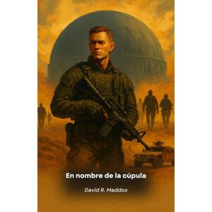 R. Maddox, David En nombre de la cúpula: Un thriller militar lleno de adrenalina entre secretos de Estado y dilemas morales R. Maddox, David En nombre de la cúpula: Un thriller militar lleno de adrenalina entre secretos de Estado y dilemas morales