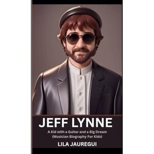 JAUREGUI, LILA JEFF LYNNE: A Kid with a Guitar and a Big Dream (Musician Biography For Kids) JAUREGUI, LILA JEFF LYNNE: A Kid with a Guitar and a Big Dream (Musician Biography For Kids)