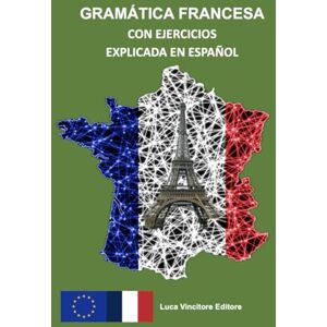 Vincitore, Luca GRAMÁTICA FRANCESA CON EJERCICIOS EXPLICADA EN ESPAÑOL: Luca Vincitore Editore Vincitore, Luca GRAMÁTICA FRANCESA CON EJERCICIOS EXPLICADA EN ESPAÑOL: Luca Vincitore Editore