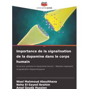 Aboulthana, Wael Mahmoud Importance de la signalisation de la dopamine dans le corps humain: Structure, synthèse et mécanisme d'action Maladies impliquant la signalisation dopaminergique Aboulthana, Wael Mahmoud Importance de la signalisation de la dopamine dans le corps humain: Structure, synthèse et mécanisme d'action Maladies impliquant la signalisation dopaminergique