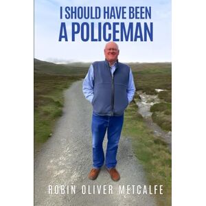 Metcalfe, Robin Oliver I Should Have Been a Policeman Metcalfe, Robin Oliver I Should Have Been a Policeman