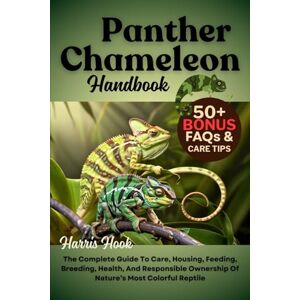 HOOK, HARRIS PANTHER CHAMELEON HANDBOOK: The Complete Guide To Care, Housing, Feeding, Breeding, Health, And Responsible Ownership Of Nature’s Most Colorful Reptile HOOK, HARRIS PANTHER CHAMELEON HANDBOOK: The Complete Guide To Care, Housing, Feeding, Breeding, Health, And Responsible Ownership Of Nature’s Most Colorful Reptile