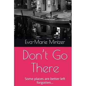 Mintzer, Eva-Marie Love Don’t Go There: Some places are better left forgotten… Mintzer, Eva-Marie Love Don’t Go There: Some places are better left forgotten…