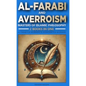 Hassan, Raheem Al-Farabi and Averroism: Masters of Islamic Philosophy: 2 Books in One: Al-Farabi for Beginners: The Master of Reason and Revelation, Averroism for Beginners: The Intersection of Islam, Philosophy... Hassan, Raheem Al-Farabi and Averroism: Masters of Islamic Philosophy: 2 Books in One: Al-Farabi for Beginners: The Master of Reason and Revelation, Averroism for Beginners: The Intersection of Islam, Philosophy...