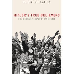 Gellately, Robert Hitler's True Believers: How Ordinary People Became Nazis Gellately, Robert Hitler's True Believers: How Ordinary People Became Nazis