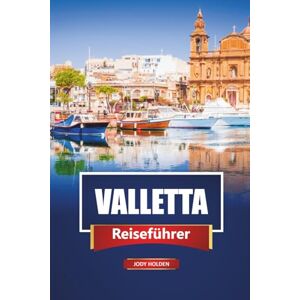 Holden, Jody VALLETTA Reiseführer 2026: Erkunden Sie Maltas historische Hauptstadt mit Reiserouten, Karten, Rundgängen und lokalen Einblicken Holden, Jody VALLETTA Reiseführer 2026: Erkunden Sie Maltas historische Hauptstadt mit Reiserouten, Karten, Rundgängen und lokalen Einblicken