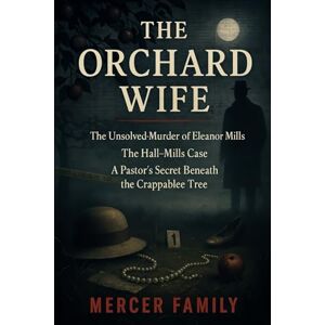 Mercer, Colin J. THE ORCHARD WIFE: The Unsolved Murder of Eleanor Mills, The Hall–Mills Case, A Pastor’s Secret Beneath the Crabapple Tree Mercer, Colin J. THE ORCHARD WIFE: The Unsolved Murder of Eleanor Mills, The Hall–Mills Case, A Pastor’s Secret Beneath the Crabapple Tree