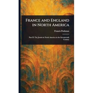 Parkman, Francis France and England in North America Parkman, Francis France and England in North America