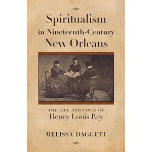 Daggett, Melissa Spiritualism in Nineteenth-Century New Orleans: The Life and Times of Henry Louis Rey Daggett, Melissa Spiritualism in Nineteenth-Century New Orleans: The Life and Times of Henry Louis Rey