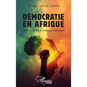 Camara, Aboubacar Sidiki Démocratie en Afrique: Défis, espoirs et imbroglio électoral (Harmattan Guinée) Camara, Aboubacar Sidiki Démocratie en Afrique: Défis, espoirs et imbroglio électoral (Harmattan Guinée)