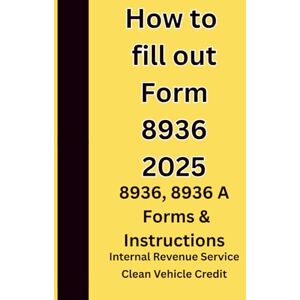 IRS, Internal Revenue Service How to fill out Form 8936 2025 Clean Vehicle Credit: 8936, 8936 A Forms & Instructions IRS, Internal Revenue Service How to fill out Form 8936 2025 Clean Vehicle Credit: 8936, 8936 A Forms & Instructions