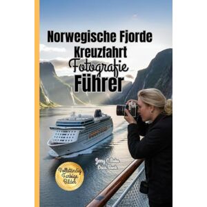 MOBS, JERRY C Norwegische Fjorde Kreuzfahrt Fotografie Führer 2025-2026: Grundlegende Techniken zum Einfangen und Verewigen der landschaftlichen Schönheit der norwegischen Küste und ihrer ikonischen Küstenwunder MOBS, JERRY C Norwegische Fjorde Kreuzfahrt Fotografie Führer 2025-2026: Grundlegende Techniken zum Einfangen und Verewigen der landschaftlichen Schönheit der norwegischen Küste und ihrer ikonischen Küstenwunder