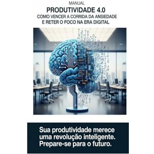 Roehrig, Sileni Produtividade 4.0: Como Vencer a Corrida da Ansiedade e Reter o Foco na Era Digital: Sua produtividade merece uma revolução inteligente. Prepare-se para o futuro. Roehrig, Sileni Produtividade 4.0: Como Vencer a Corrida da Ansiedade e Reter o Foco na Era Digital: Sua produtividade merece uma revolução inteligente. Prepare-se para o futuro.