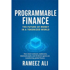 Ali, Rameez Programmable Finance: The Future of Money in a Tokenized World Ali, Rameez Programmable Finance: The Future of Money in a Tokenized World