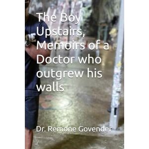 Govender, Dr Remone The Boy Upstairs, Memoirs of a Doctor who outgrew his walls Govender, Dr Remone The Boy Upstairs, Memoirs of a Doctor who outgrew his walls