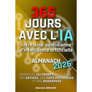 ABRAHAM, Sébastien 365 Jours avec l’IA, Votre dose Quotidienne d’Intelligence Artificielle Almanach 2026: Retrouvez 120 Prompts exclusifs, des Astuces, des Faits ... Biographies, des Ephémérides et plus encore ABRAHAM, Sébastien 365 Jours avec l’IA, Votre dose Quotidienne d’Intelligence Artificielle Almanach 2026: Retrouvez 120 Prompts exclusifs, des Astuces, des Faits ... Biographies, des Ephémérides et plus encore