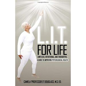 Douglass, M.S. ED., Camela 'Professor D' L.I.T. for Life: A Guide to Improving Psychological Health Douglass, M.S. ED., Camela 'Professor D' L.I.T. for Life: A Guide to Improving Psychological Health