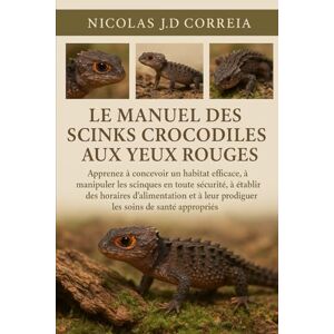 J.D CORREIA, NICOLAS LE MANUEL DES SCINKS CROCODILES AUX YEUX ROUGES: Apprenez à concevoir un habitat efficace, à manipuler les scinques en toute sécurité, à établir des ... leur prodiguer les soins de santé appropriés. J.D CORREIA, NICOLAS LE MANUEL DES SCINKS CROCODILES AUX YEUX ROUGES: Apprenez à concevoir un habitat efficace, à manipuler les scinques en toute sécurité, à établir des ... leur prodiguer les soins de santé appropriés.