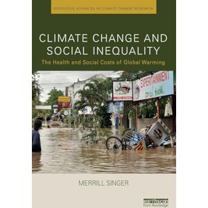 Singer, Merrill Climate Change and Social Inequality: The Health and Social Costs of Global Warming (Routledge Advances in Climate Change Research) Singer, Merrill Climate Change and Social Inequality: The Health and Social Costs of Global Warming (Routledge Advances in Climate Change Research)