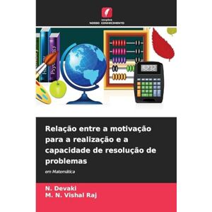 Devaki, N Relação entre a motivação para a realização e a capacidade de resolução de problemas: em Matemática Devaki, N Relação entre a motivação para a realização e a capacidade de resolução de problemas: em Matemática