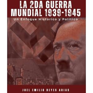 REYES ARIAS, LIC. JOEL EMILIO LA SEGUNDA GUERRA MUNDIAL 1939-1945: Un Enfoque histórico Político y Social REYES ARIAS, LIC. JOEL EMILIO LA SEGUNDA GUERRA MUNDIAL 1939-1945: Un Enfoque histórico Político y Social