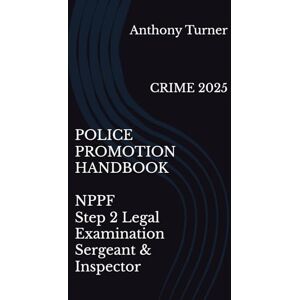 Turner, Mr Anthony Eastwood POLICE PROMOTION HANDBOOK NPPF Step 2 Legal Examination Sergeant & Inspector: CRIME 2025 Turner, Mr Anthony Eastwood POLICE PROMOTION HANDBOOK NPPF Step 2 Legal Examination Sergeant & Inspector: CRIME 2025