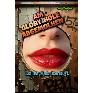 Mertens, Marie Am Glory Hole abgemolken: Bis der Hals überläuft Mertens, Marie Am Glory Hole abgemolken: Bis der Hals überläuft