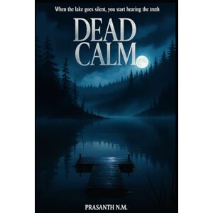 N.M, Prasanth Dead Calm: When the Lake Goes Silent, You Start Hearing the Truth N.M, Prasanth Dead Calm: When the Lake Goes Silent, You Start Hearing the Truth