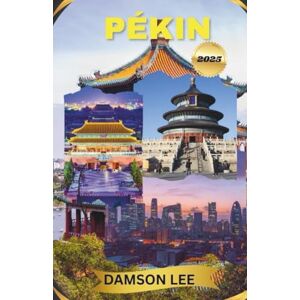 Lee Pékin Guide de voyage 2025: Le manuel complet des monuments emblématiques, des secrets locaux, des aventures culturelles et des conseils de voyage intelligents Lee Pékin Guide de voyage 2025: Le manuel complet des monuments emblématiques, des secrets locaux, des aventures culturelles et des conseils de voyage intelligents