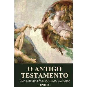 Harvey, Benjamin O Antigo Testamento: Uma Leitura Fácil do Texto Sagrado (Série Bíblica: Uma Leitura Fácil do Texto Sagrado) Harvey, Benjamin O Antigo Testamento: Uma Leitura Fácil do Texto Sagrado (Série Bíblica: Uma Leitura Fácil do Texto Sagrado)
