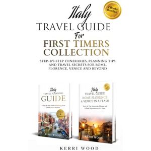 Wood, Kerri Italy Travel Guide for First Timers Collection: Step-by-Step, Planning Tips and Travel Secrets for Rome, Florence, Venice and Beyond Wood, Kerri Italy Travel Guide for First Timers Collection: Step-by-Step, Planning Tips and Travel Secrets for Rome, Florence, Venice and Beyond