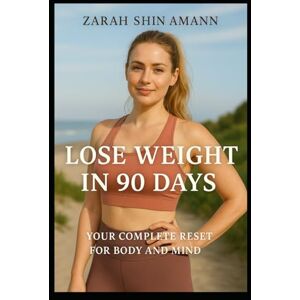 Amann, Zarah Shin Lose Weight in 90 Days: Your Complete Reset for Body and Mindset Amann, Zarah Shin Lose Weight in 90 Days: Your Complete Reset for Body and Mindset