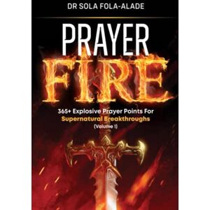 Fola-Alade, Dr Sola 365+ Explosive Prayer Points for Supernatural Breakthroughs Fola-Alade, Dr Sola 365+ Explosive Prayer Points for Supernatural Breakthroughs