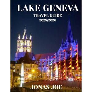 Joe, Jonas Lake Geneva TRAVEL GUIDE 2025/2026 (Full Color): Where to Stay, What to See & How to Explore Like a Local Joe, Jonas Lake Geneva TRAVEL GUIDE 2025/2026 (Full Color): Where to Stay, What to See & How to Explore Like a Local