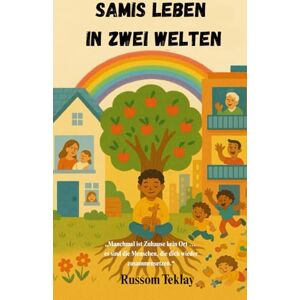 Teklay, Russom Samis Leben in zwei Welten: Eine Geschichte über Trennung, Neuanfang und die Magie der Großeltern, die alles zusammenhalten Teklay, Russom Samis Leben in zwei Welten: Eine Geschichte über Trennung, Neuanfang und die Magie der Großeltern, die alles zusammenhalten