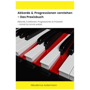 Ackermann, Nikodemus Akkorde & Progressionen verstehen – Das Praxisbuch: Akkorde, Funktionen, Progressionen & Praxisteil – Schritt für Schritt erklärt, viele Tabellen, mit Praxisteil, im A5 Format Ackermann, Nikodemus Akkorde & Progressionen verstehen – Das Praxisbuch: Akkorde, Funktionen, Progressionen & Praxisteil – Schritt für Schritt erklärt, viele Tabellen, mit Praxisteil, im A5 Format