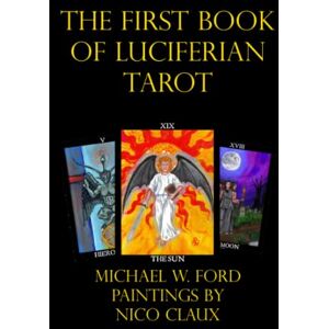 Ford, Michael W. W. THE FIRST BOOK OF LUCIFERIAN TAROT Ford, Michael W. W. THE FIRST BOOK OF LUCIFERIAN TAROT