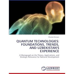 Asrayev, Shavkat QUANTUM TECHNOLOGIES: FOUNDATIONS, TRENDS, AND UZBEKISTAN'S EXPERIENCE Asrayev, Shavkat QUANTUM TECHNOLOGIES: FOUNDATIONS, TRENDS, AND UZBEKISTAN'S EXPERIENCE