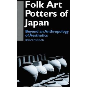 Moeran, Brian Folk Art Potters of Japan: Beyond an Anthropology of Aesthetics (Anthropology of Asia) Moeran, Brian Folk Art Potters of Japan: Beyond an Anthropology of Aesthetics (Anthropology of Asia)