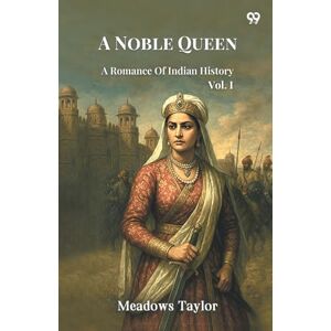 Taylor A Noble QueenA Romance Of Indian History Vol. I (Edition1) Taylor A Noble QueenA Romance Of Indian History Vol. I (Edition1)