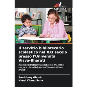 Ghosh, Smritimoy Il servizio bibliotecario scolastico nel XXI secolo presso l'Università Visva-Bharati: Il servizio bibliotecario scolastico nel XXI secolo: con particolare riferimento all'Università Visva-Bharati Ghosh, Smritimoy Il servizio bibliotecario scolastico nel XXI secolo presso l'Università Visva-Bharati: Il servizio bibliotecario scolastico nel XXI secolo: con particolare riferimento all'Università Visva-Bharati